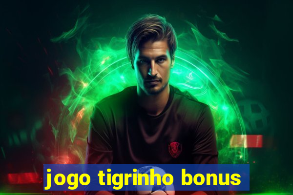 jogo tigrinho bonus